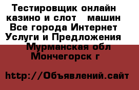 Тестировщик онлайн – казино и слот - машин - Все города Интернет » Услуги и Предложения   . Мурманская обл.,Мончегорск г.